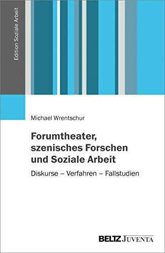 Forumtheater, szenisches Forschen und Soziale Arbeit: Diskurse – Verfahren – Fallstudien (Edit... Forumtheater, szenisches Forschen und Soziale Arbeit: Diskurse – Verfahren – Fallstudien (Edit...