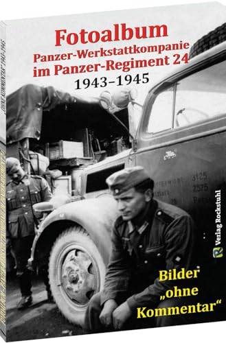 Fotoalbum - Panzer-Werkstattkompanie im Panzer-Regiment 24 in der 24. Panzer-Division 1943 bis 1945: Bilder "ohne Kommentar" von Verlag Rockstuhl