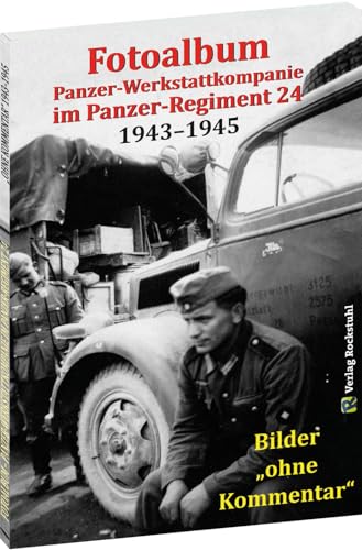 Fotoalbum - Panzer-Werkstattkompanie im Panzer-Regiment 24 in der 24. Panzer-Division 1943 bis 1945: Bilder "ohne Kommentar" von Rockstuhl Verlag