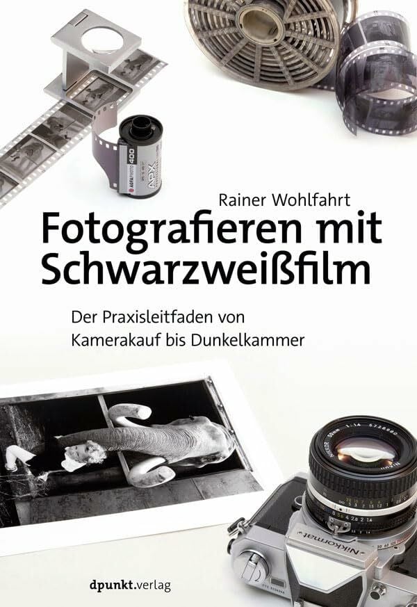 Fotografieren mit Schwarzweißfilm: Der Praxisleitfaden von Kamerakauf bis Dunkelkammer Fotografieren mit Schwarzweißfilm: Der Praxisleitfaden von Kamerakauf bis Dunkelkammer