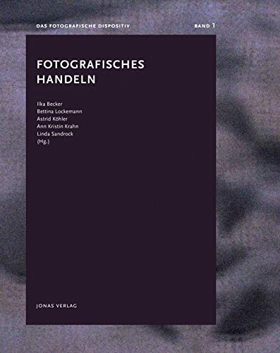 Fotografisches Handeln: Das fotografische Dispositiv, Band 1 Fotografisches Handeln: Das fotografische Dispositiv, Band 1 von Jonas Verlag