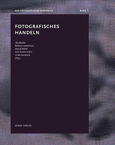 Fotografisches Handeln: Das fotografische Dispositiv, Band 1 von Jonas Verlag