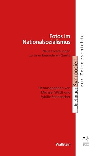 Fotos im Nationalsozialismus: Neue Forschungen zu einer besonderen Quelle (Dachauer Symposien zur Zeitgeschichte) von Wallstein Verlag GmbH