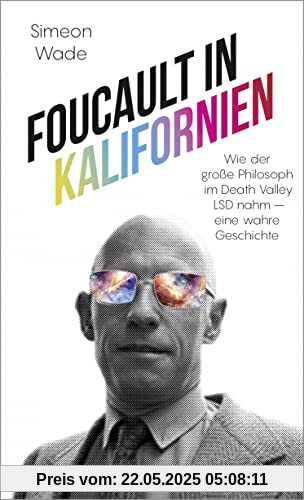 Foucault in Kalifornien: Wie der große Philosoph im Death Valley LSD nahm - eine wahre Geschichte Foucault in Kalifornien: Wie der große Philosoph im Death Valley LSD nahm - eine wahre Geschichte
