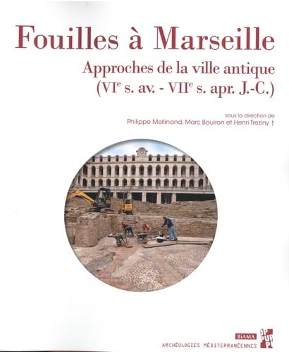 Fouilles à Marseille: Approches de la ville antique, VIe s. av.-VIIe s. ap.