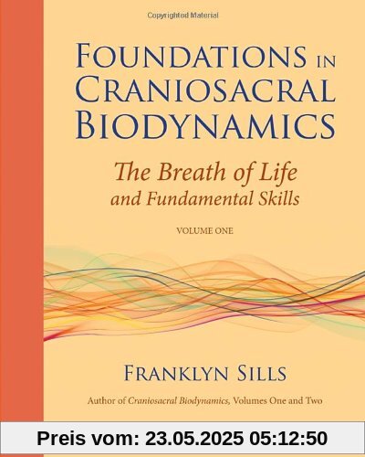 Foundations in Craniosacral Biodynamics, Volume One: The Breath of Life and Fundamental Skills Foundations in Craniosacral Biodynamics, Volume One: The Breath of Life and Fundamental Skills