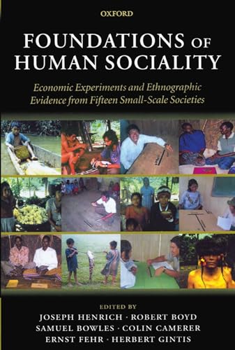 Foundations of Human Sociality: Economic Experiments and Ethnographic Evidence from Fifteen Small-Scale Societies Foundations of Human Sociality: Economic Experiments and Ethnographic Evidence from Fifteen Small-Scale Societies