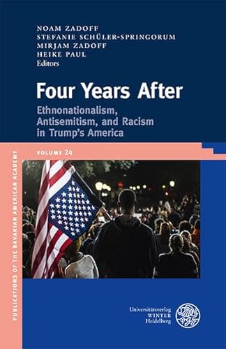 Four Years After: Ethnonationalism, Antisemitism, and Racism in Trump’s America (Publications of the Bavarian American Academy) von Universittsverlag Winter