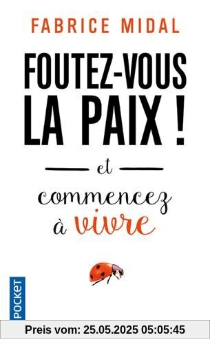 Foutez-vous la paix !: Et commencez a vivre