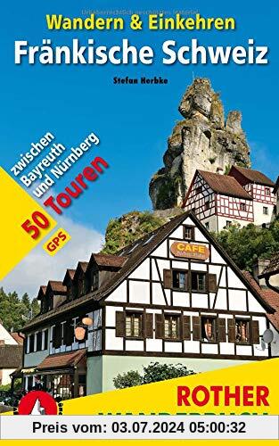 Fränkische Schweiz – Wandern & Einkehren: 50 Touren zwischen Bayreuth und Nürnberg. Mit GPS-Daten (Rother Wanderbuch)
