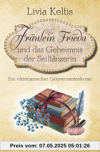Fräulein Frieda und das Geheimnis der Seiltänzerin: Ein viktorianischer Gouvernantenkrimi (Fräulein Frieda ermittelt, Band 3)