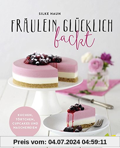 Fräulein Glücklich backt: Kuchen, Törtchen, Cupcakes und Naschereien