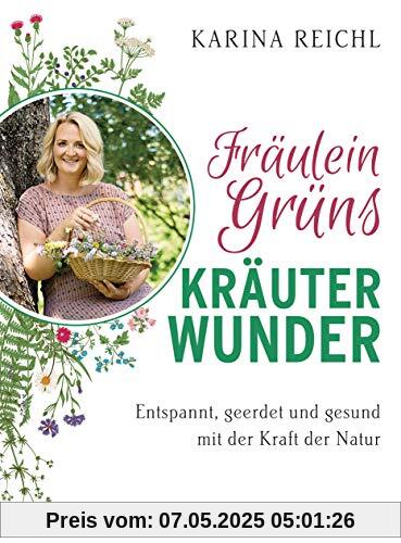 Fräulein Grüns Kräuterwunder: Entspannt, geerdet und gesund mit der Kraft der Natur