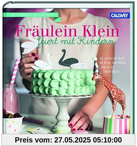 Fräulein Klein feiert mit Kindern: Die schönsten Ideen für kleine Partymäuse und große Traumtänzer Fräulein Klein feiert mit Kindern: Die schönsten Ideen für kleine Partymäuse und große Traumtänzer