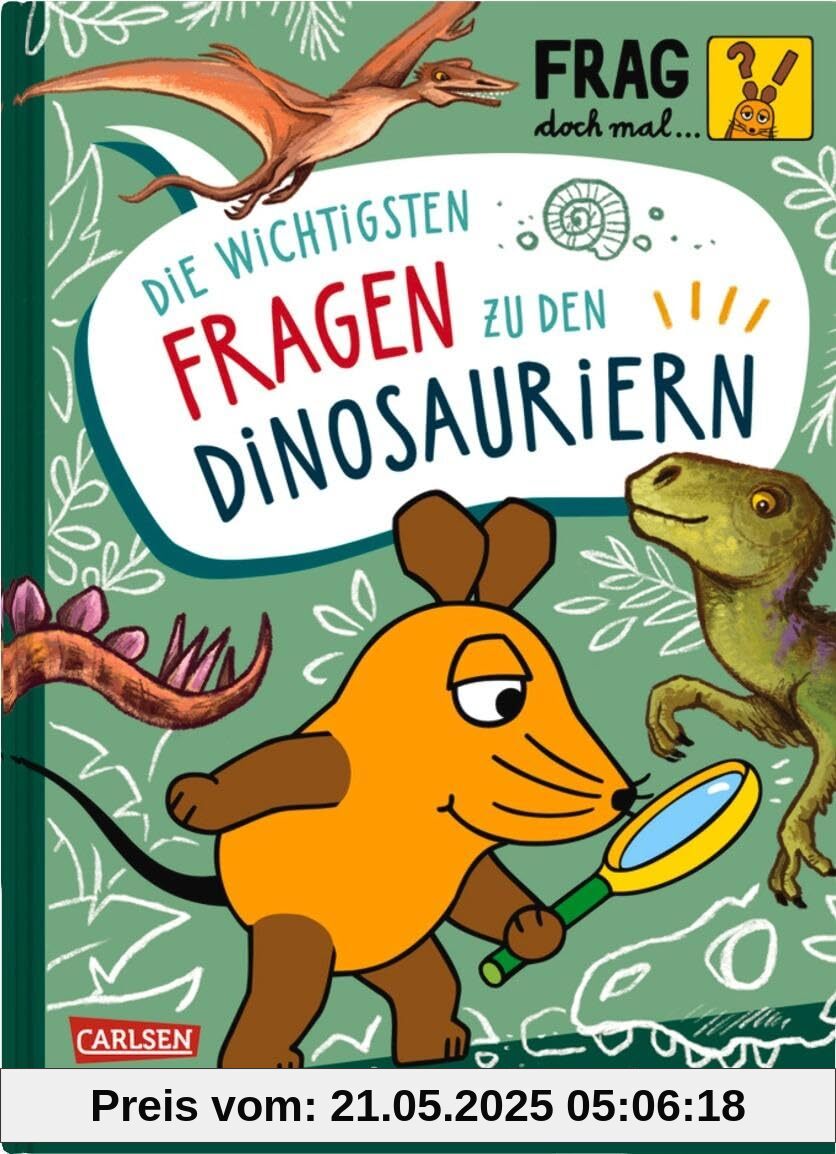 Frag doch mal ... die Maus: Die wichtigsten Fragen zu Dinosauriern: Wissen, Spielen, Mitmachen Frag doch mal ... die Maus: Die wichtigsten Fragen zu Dinosauriern: Wissen, Spielen, Mitmachen