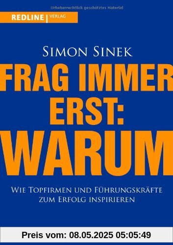 Frag immer erst: warum: Wie Top-Firmen und Führungskräfte zum Erfolg inspirieren Frag immer erst: warum: Wie Top-Firmen und Führungskräfte zum Erfolg inspirieren