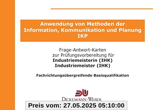 Frage-Antwort-Lernkarten IKP - Information, Kommunikation und Planung für Industriemeister (IHK): Lernkarten für die Prüfung Anwendung von Methoden der Information, Kommunikation und Planung