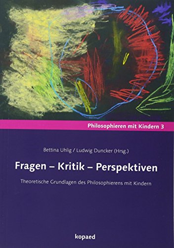 Fragen – Kritik – Perspektiven: Theoretische Grundlagen des Philosophierens mit Kindern (Philosophieren mit Kindern) von Kopd Verlag