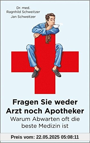 Fragen Sie weder Arzt noch Apotheker: Warum Abwarten oft die beste Medizin ist