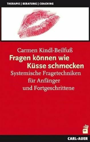 Fragen können wie Küsse schmecken: Systemische Fragetechniken für Anfänger und Fortgeschritten... Fragen können wie Küsse schmecken: Systemische Fragetechniken für Anfänger und Fortgeschritten...