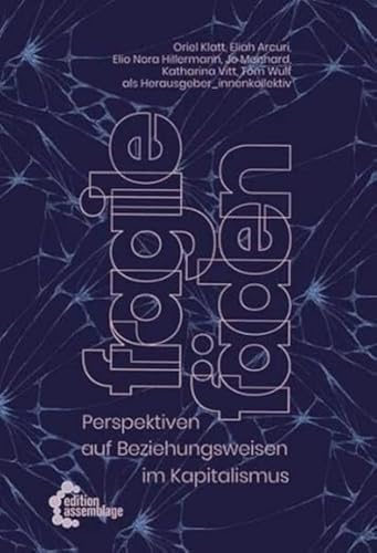 Fragile Fäden: Perspektiven auf Beziehungsweisen im Kapitalismus Fragile Fäden: Perspektiven auf Beziehungsweisen im Kapitalismus von edition assemblage