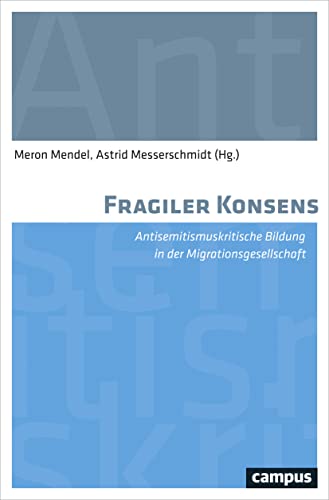 Fragiler Konsens: Antisemitismuskritische Bildung in der Migrationsgesellschaft von Campus Verlag GmbH