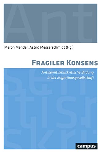 Fragiler Konsens: Antisemitismuskritische Bildung in der Migrationsgesellschaft