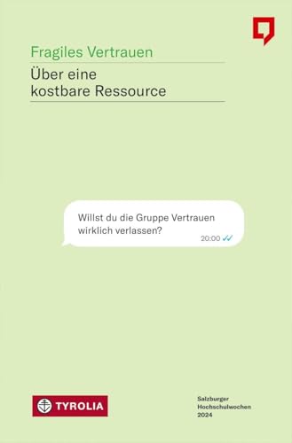 Fragiles Vertrauen: Über eine kostbare Ressource. Im Auftrag des Direktoriums der Salzburger Hochschulwochen als Jahrbuch Fragiles Vertrauen: Über eine kostbare Ressource. Im Auftrag des Direktoriums der Salzburger Hochschulwochen als Jahrbuch