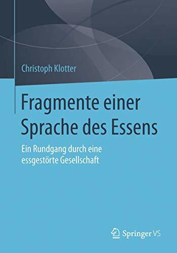 Fragmente einer Sprache des Essens: Ein Rundgang durch eine essgestörte Gesellschaft Fragmente einer Sprache des Essens: Ein Rundgang durch eine essgestörte Gesellschaft