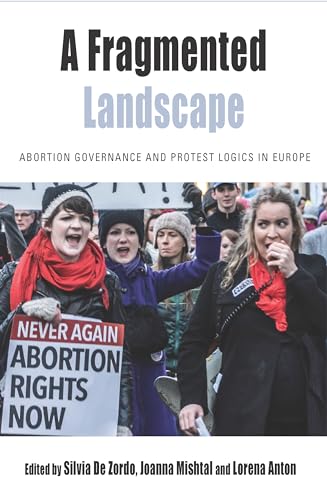 A Fragmented Landscape: Abortion Governance and Protest Logics in Europe (Protest, Culture and Society, Band 20)