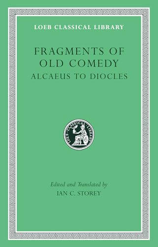 Fragments of Old Comedy: Alcaeus to Diocles (Loeb Classical Library)