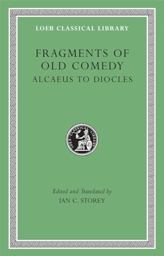 Fragments of Old Comedy: Alcaeus to Diocles (Loeb Classical Library)
