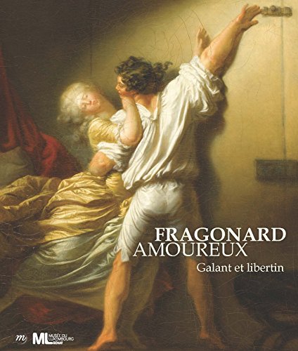 Fragonard amoureux - Expo Paris [Musee Luxembourg] 16/9/15 - 24/1/16: GALANT ET LIBERTIN