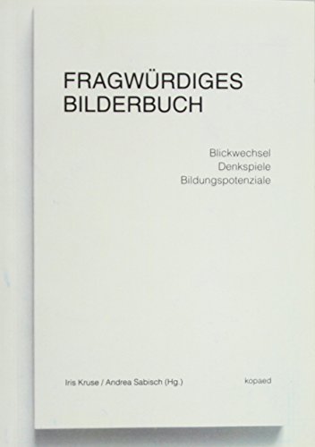 Fragwürdiges Bilderbuch: Blickwechsel – Denkspiele – Bildungspotenziale von Kopd Verlag