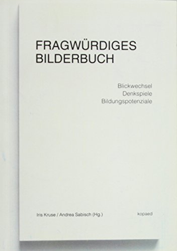 Fragwürdiges Bilderbuch: Blickwechsel – Denkspiele – Bildungspotenziale