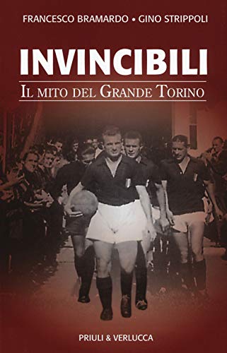 Francesco Bramardo / Gino Strippoli - Invincibili. Il Mito Del Grande Torino (1 BOOKS)