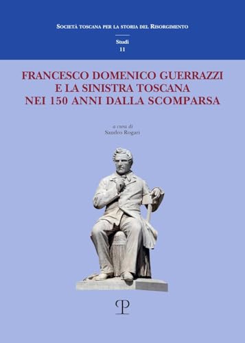 Francesco Domenico Guerrazzi E La Sinistra Toscana Nei 150 Anni Dalla Scomparsa (Società Toscana Per La Storia del Risorgimento Studi) von Polistampa