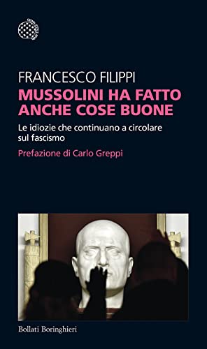 Francesco Filippi - Mussolini Ha Fatto Anche Cose Buone. Le Idiozie Che Continuano A Circolare Sul Fascismo (1 BOOKS) (Temi) von Bollati Boringhieri