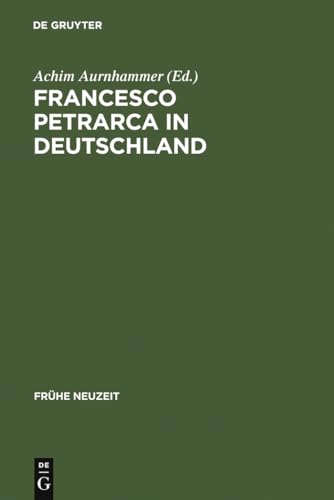 Francesco Petrarca in Deutschland: Seine Wirkung in Literatur, Kunst und Musik (Frühe Neuzeit, 118, Band 118) von de Gruyter