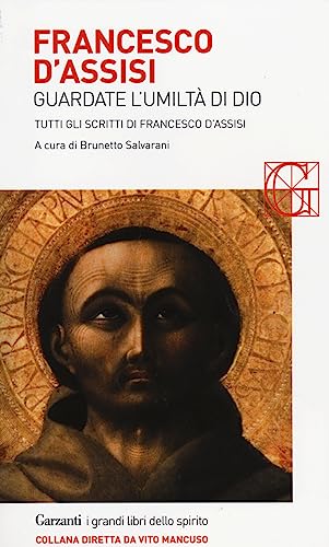 Francesco d'Assisi. Guardate l'umiltà di Dio. Tutti gli scritti (I grandi libri dello spirito) von Garzanti Libri