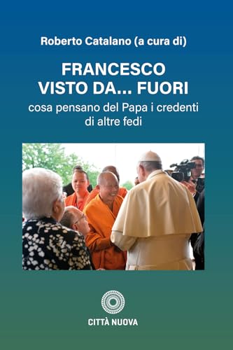 Francesco visto da fuori. Cosa pensano del Papa i credenti di altre fedi (I Prismi. Semi) von Città Nuova