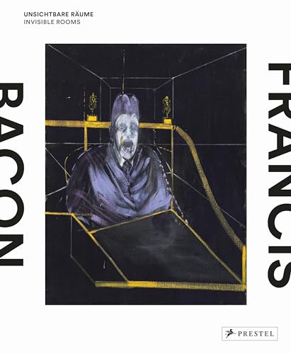 Francis Bacon: Unsichtbare Räume / Invisible Rooms von Prestel