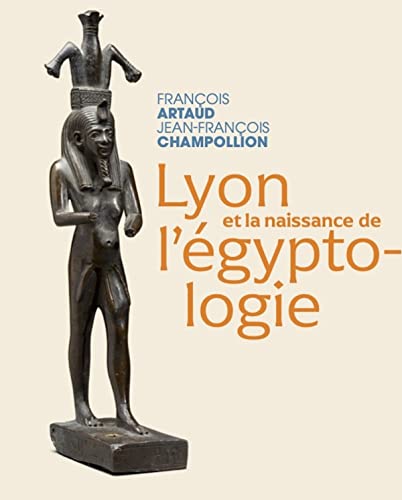 François Artaud - Jean-François Champollion.: Lyon et la naissance de l’égyptologie von Snoeck Publishers