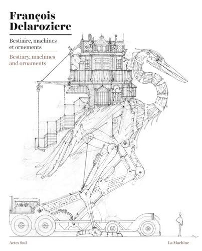 François Delarozière: Bestiary, Machines and Ornaments: Drawings