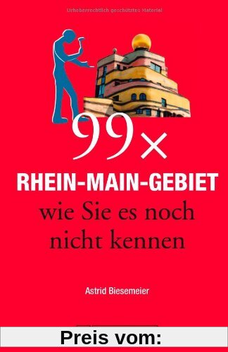 Frankfurt Reiseführer: 99x Rhein-Main-Gebiet wie Sie es noch nicht kennen - der besondere Stadtführer für Frankfurt am Main und Umgebung mit Geheimtipps und Highlights