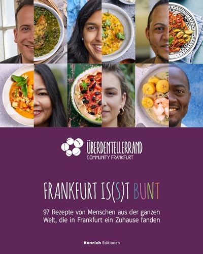 Frankfurt is(s)t bunt: 97 Rezepte von Menschen aus der ganzen Welt, die in Frankfurt ein Zuhause fanden von Henrich Editionen