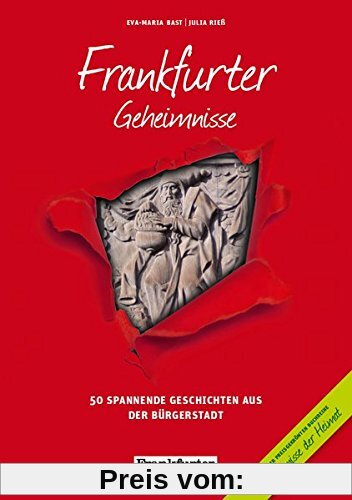 Frankfurter Geheimnisse: 50 Spannende Geschichten aus der Bürgerstadt (Geheimnisse der Heimat / 50 Spannende Geschichten)