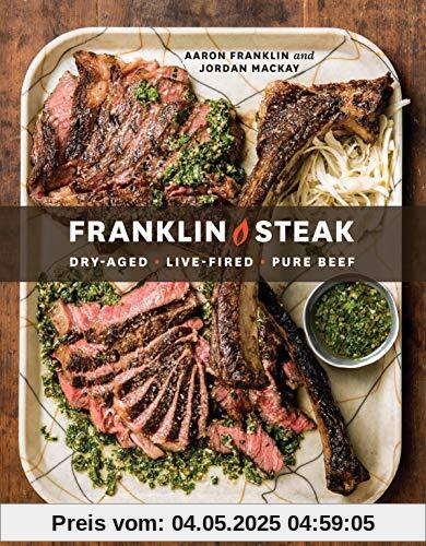 Franklin Steak: Dry-Aged. Live-Fired. Pure Beef. [A Cookbook]