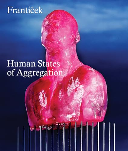 Frantiček―Human States of Aggregation: I Melt, Therefore I Am! Frantiček―Human States of Aggregation: I Melt, Therefore I Am! von Scheidegger & Spiess
