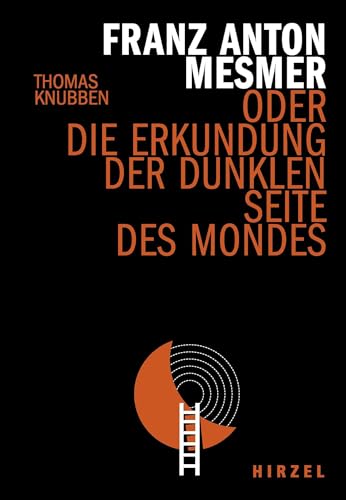 Franz Anton Mesmer: oder die Erkundung der dunklen Seite des Mondes (Hirzel literarisches Sachbuch) von Hirzel S. Verlag